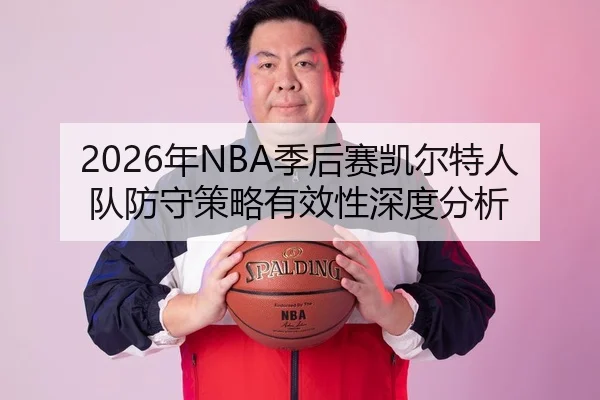 2026年NBA季后赛凯尔特人队防守策略有效性深度分析