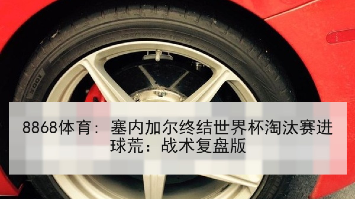 8868体育: 塞内加尔终结世界杯淘汰赛进球荒：战术复盘版