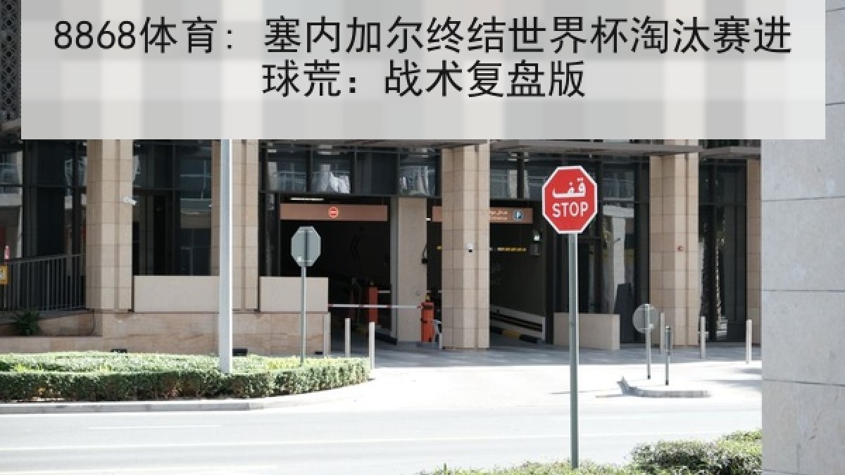 8868体育: 塞内加尔终结世界杯淘汰赛进球荒:战术复盘版 8868体育: 塞内加尔终结世界杯淘汰赛进球荒:战术复盘版