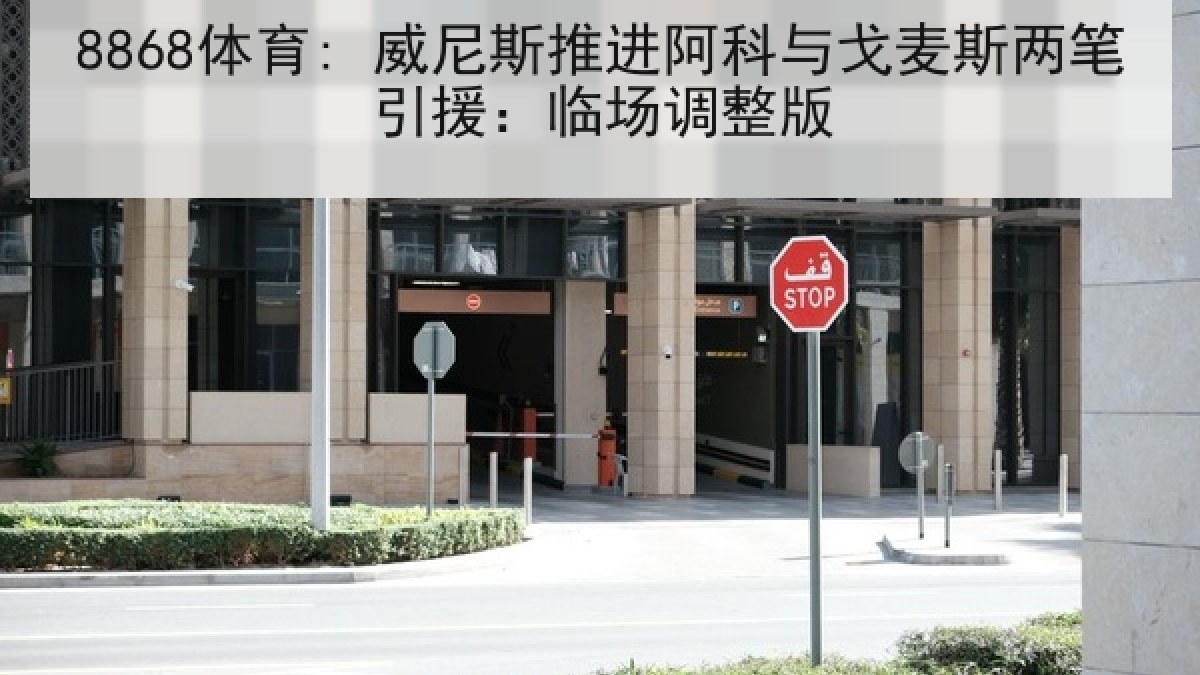 8868体育: 威尼斯推进阿科与戈麦斯两笔引援:临场调整版 8868体育: 威尼斯推进阿科与戈麦斯两笔引援:临场调整版