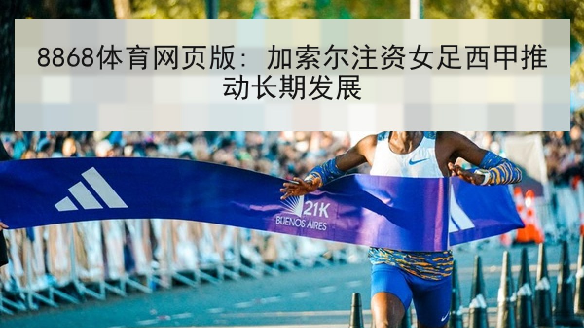 8868体育网页版: 加索尔注资女足西甲推动长期发展