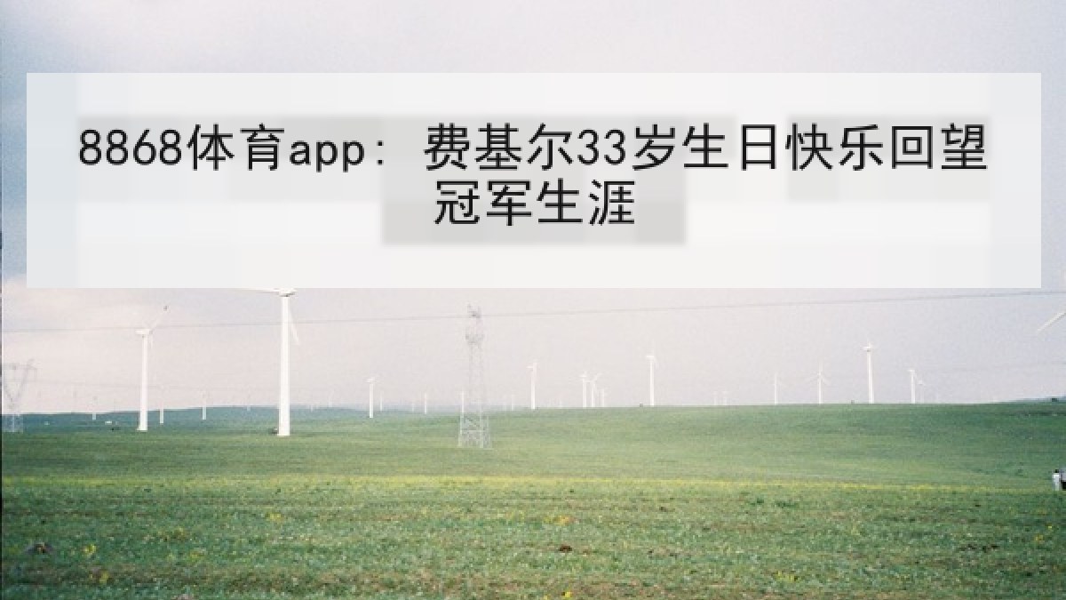 8868体育app: 费基尔33岁生日快乐回望冠军生涯