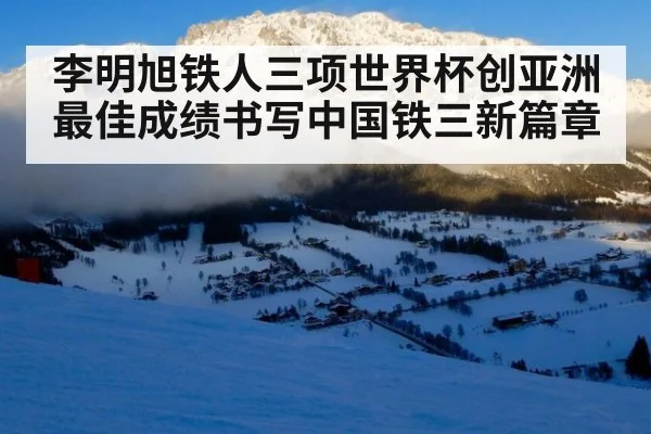 李明旭铁人三项世界杯创亚洲最佳成绩书写中国铁三新篇章